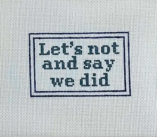 Let's Not and Say We Did